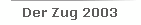 Der Zug 2003