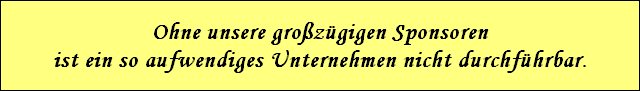 Ohne unsere gro�z�gigen Sponsoren
ist ein so aufwendiges Unternehmen nicht durchf�hrbar.