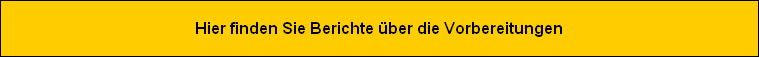 Hier finden Sie Berichte �ber die Vorbereitungen