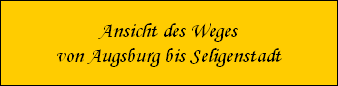 Ansicht des Weges
von Augsburg bis Seligenstadt