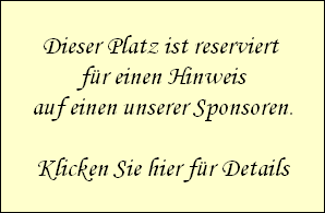 Dieser Platz ist reserviert f�r einen Hinweisauf einen unserer Sponsoren.Klicken Sie hier f�r Details