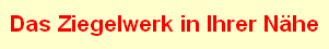 Das Ziegelwerk in Ihrer N�he